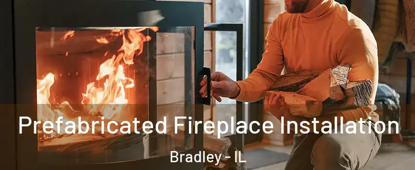  Prefabricated Fireplace Installation Bradley - IL